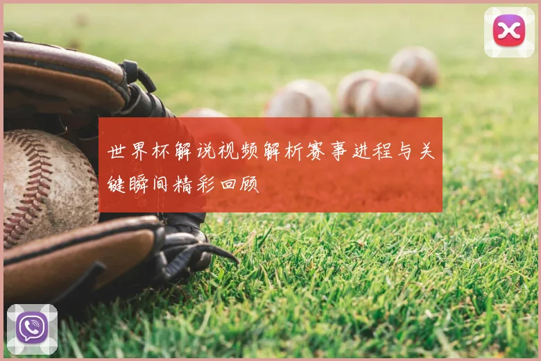 世界杯解说视频解析赛事进程与关键瞬间精彩回顾
