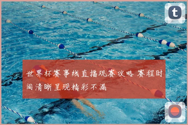 世界杯赛事线直播观赛攻略 赛程时间清晰呈现精彩不漏