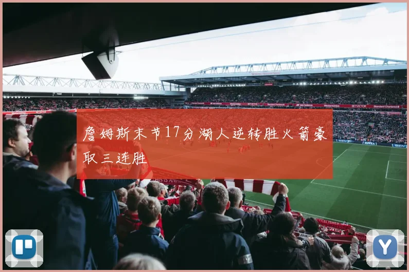 詹姆斯末节17分湖人逆转胜火箭豪取三连胜